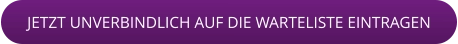 JETZT UNVERBINDLICH AUF DIE WARTELISTE EINTRAGEN
