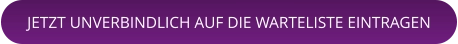 JETZT UNVERBINDLICH AUF DIE WARTELISTE EINTRAGEN