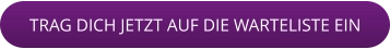 TRAG DICH JETZT AUF DIE WARTELISTE EIN