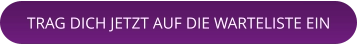 TRAG DICH JETZT AUF DIE WARTELISTE EIN