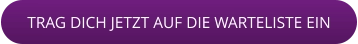 TRAG DICH JETZT AUF DIE WARTELISTE EIN